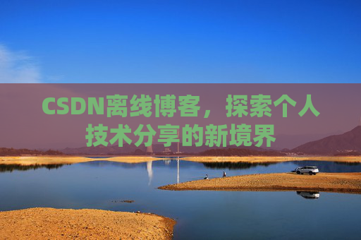 CSDN离线博客，探索个人技术分享的新境界